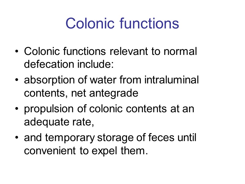 Colonic functions Colonic functions relevant to normal defecation include: absorption of water from intraluminal